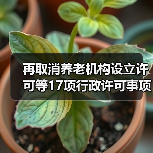 再取消养老机构设立许可等17项行政许可事项(图3) 再取消养老机构设立许可等17项行政许可事项(图3)