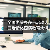 全国老龄办在京启动人口老龄化国情教育大讲堂(图4) 全国老龄办在京启动人口老龄化国情教育大讲堂(图4)