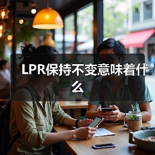 LPR保持不变意味着什么