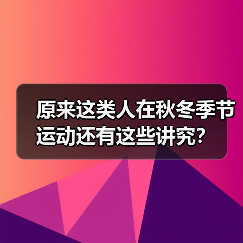 原来这类人在秋冬季节运动还有这些讲究?(图3) 原来这类人在秋冬季节运动还有这些讲究?(图3)