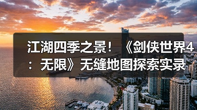 江湖四季之景！《剑侠世界4：无限》无缝地图探索实录