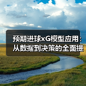 预期进球xG模型应用：从数据到决策的全面提升