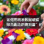 如何用精准数据破解“球员跑动距离测量”的秘密(图3) 如何用精准数据破解“球员跑动距离测量”的秘密(图3)