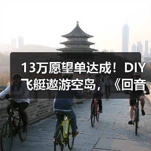 13万愿望单达成！DIY飞艇遨游空岛，《回音：飞艇传说》周三上线！