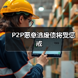 P2P恶意逃废债将受惩戒(图2) P2P恶意逃废债将受惩戒(图2)