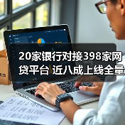 20家银行对接398家网贷平台 近八成上线全量业务
