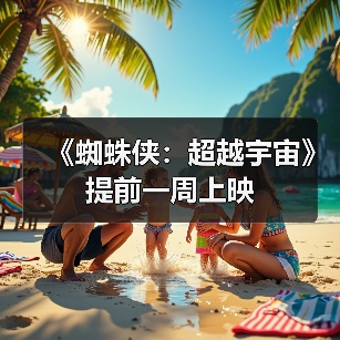 《蜘蛛侠：超越宇宙》提前一周上映