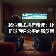 越位新规判罚解读:让足球回归公平的新反思(图1) 越位新规判罚解读:让足球回归公平的新反思(图1)