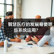 智慧医疗的发展需要哪些系统运用?(图1) 智慧医疗的发展需要哪些系统运用?(图1)