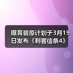 曝育碧原计划于3月19日发布《刺客信条4》重制版