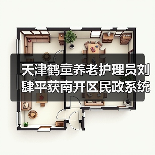 天津鹤童养老护理员刘肆平获南开区民政系统优秀党员称号(图3) 天津鹤童养老护理员刘肆平获南开区民政系统优秀党员称号(图3)