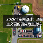 2026年室内设计:适我主义真的能成为主流吗?(图2) 2026年室内设计:适我主义真的能成为主流吗?(图2)