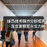 球员技术特点分析报告:深度洞察顶尖实力核心(图3) 球员技术特点分析报告:深度洞察顶尖实力核心(图3)
