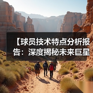 【球员技术特点分析报告:深度揭秘未来巨星】(图3) 【球员技术特点分析报告:深度揭秘未来巨星】(图3)