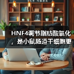 HNF4调节脂肪酸氧化,是小鼠肠道干细胞更新所必需的(图3) HNF4调节脂肪酸氧化,是小鼠肠道干细胞更新所必需的(图3)