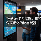 Twitter卡片实施：推特分享优化的秘密武器