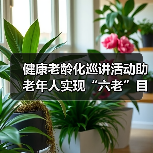 健康老龄化巡讲活动助老年人实现“六老”目标