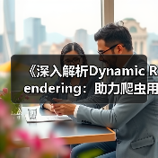 《深入解析Dynamic Rendering：助力爬虫用户的革命性技术》