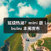 延续热潮?mini 版 Labubu 本周发布(图4) 延续热潮?mini 版 Labubu 本周发布(图4)