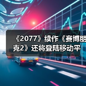 《2077》续作《赛博朋克2》还将登陆移动平台(图2) 《2077》续作《赛博朋克2》还将登陆移动平台(图2)