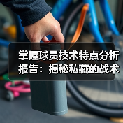 掌握球员技术特点分析报告:揭秘私藏的战术秘密(图2) 掌握球员技术特点分析报告:揭秘私藏的战术秘密(图2)