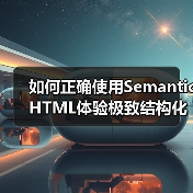 如何正确使用Semantic HTML体验极致结构化内容的力量