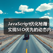 JavaScript优化秘籍：实现SEO优先的动态内容解决方案