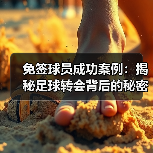免签球员成功案例:揭秘足球转会背后的秘密奇迹(图3) 免签球员成功案例:揭秘足球转会背后的秘密奇迹(图3)