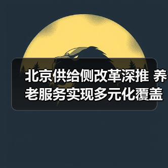 北京供给侧改革深推 养老服务实现多元化覆盖(图2) 北京供给侧改革深推 养老服务实现多元化覆盖(图2)