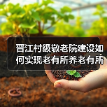 晋江村级敬老院建设如何实现老有所养老有所依?(图4) 晋江村级敬老院建设如何实现老有所养老有所依?(图4)