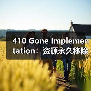 410 Gone Implementation：资源永久移除的关键策略与实践