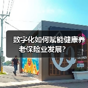 数字化如何赋能健康养老保险业发展?(图1) 数字化如何赋能健康养老保险业发展?(图1)