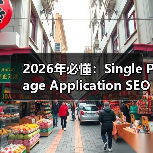 2026年必懂:Single Page Application SEO的核心挑战与破解之道(图2) 2026年必懂:Single Page Application SEO的核心挑战与破解之道(图2)