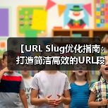 【URL Slug优化指南：打造简洁高效的URL段】