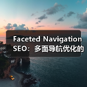 Faceted Navigation SEO：多面导航优化的全面指南2026