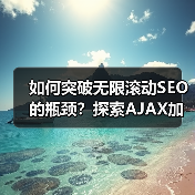 如何突破无限滚动SEO的瓶颈？探索AJAX加载内容索引的关键策略