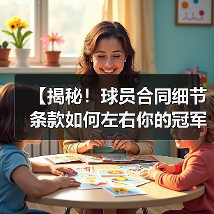 【揭秘!球员合同细节条款如何左右你的冠军梦想】(图1) 【揭秘!球员合同细节条款如何左右你的冠军梦想】(图1)