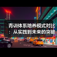 青训体系培养模式对比：从实践到未来的突破之路