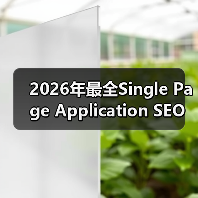 2026年最全Single Page Application SEO攻略：破解JavaScrip