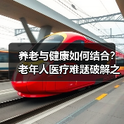 养老与健康如何结合？老年人医疗难题破解之道