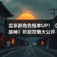 雷系新角色概率UP!《原神》祈愿攻略大公开(图1) 雷系新角色概率UP!《原神》祈愿攻略大公开(图1)