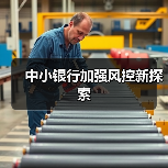 中小银行加强风控新探索(图1) 中小银行加强风控新探索(图1)