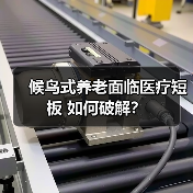 候鸟式养老面临医疗短板 如何破解?(图4) 候鸟式养老面临医疗短板 如何破解?(图4)