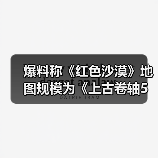 爆料称《红色沙漠》地图规模为《上古卷轴5》两倍(图4) 爆料称《红色沙漠》地图规模为《上古卷轴5》两倍(图4)