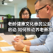 老龄健康文化惠民公益启动 如何推动养老新发展?(图4) 老龄健康文化惠民公益启动 如何推动养老新发展?(图4)