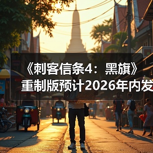 《刺客信条4：黑旗》重制版预计2026年内发售
