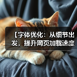 【字体优化:从细节出发,提升网页加载速度与用户体验】(图4) 【字体优化:从细节出发,提升网页加载速度与用户体验】(图4)