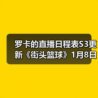 罗卡的直播日程表S3更新《街头篮球》1月8日版本预告(图3) 罗卡的直播日程表S3更新《街头篮球》1月8日版本预告(图3)